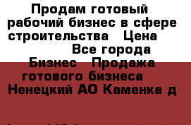 Продам готовый, рабочий бизнес в сфере строительства › Цена ­ 950 000 - Все города Бизнес » Продажа готового бизнеса   . Ненецкий АО,Каменка д.